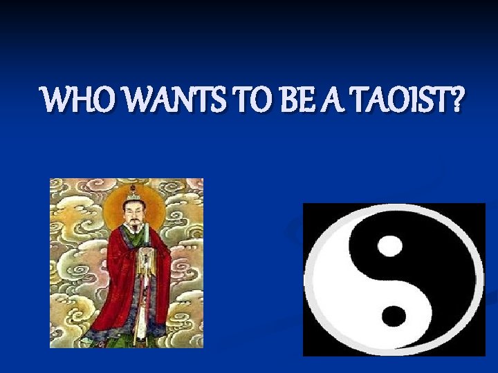 WHO WANTS TO BE A TAOIST? 