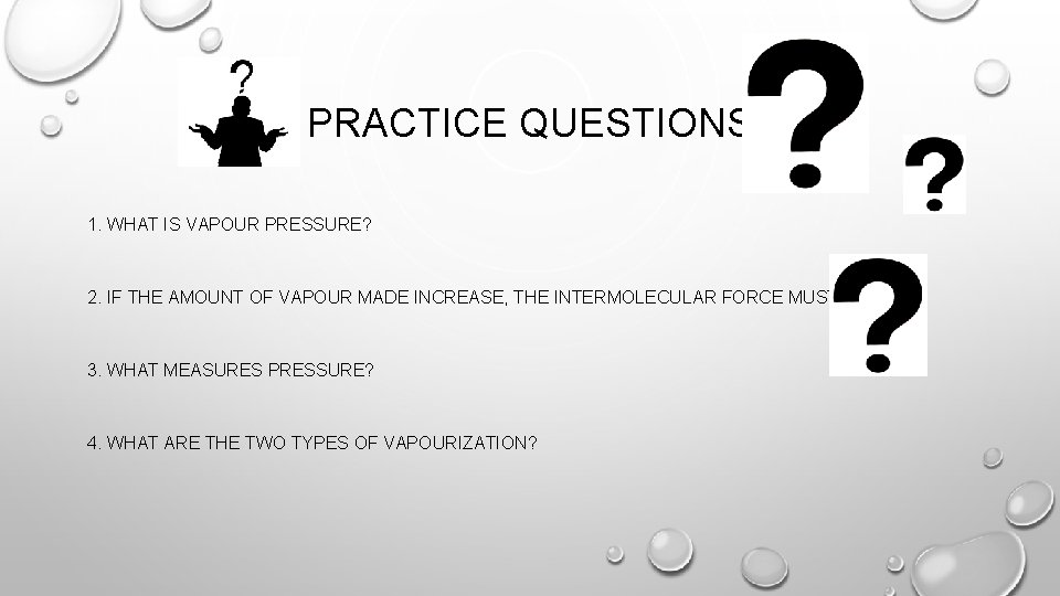 PRACTICE QUESTIONS 1. WHAT IS VAPOUR PRESSURE? 2. IF THE AMOUNT OF VAPOUR MADE
