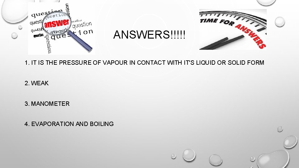 ANSWERS!!!!! 1. IT IS THE PRESSURE OF VAPOUR IN CONTACT WITH IT'S LIQUID OR