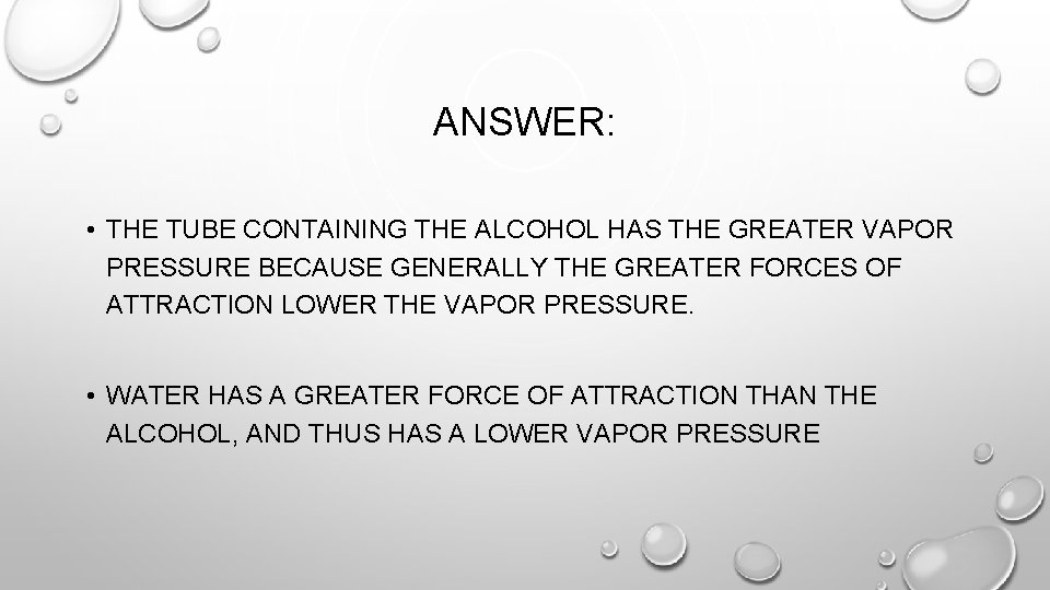 ANSWER: • THE TUBE CONTAINING THE ALCOHOL HAS THE GREATER VAPOR PRESSURE BECAUSE GENERALLY