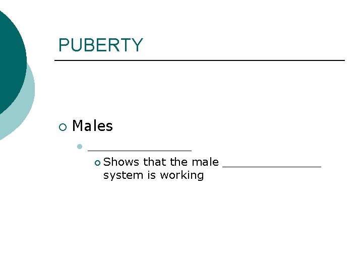 PUBERTY ¡ Males l _______ ¡ Shows that the male _______ system is working