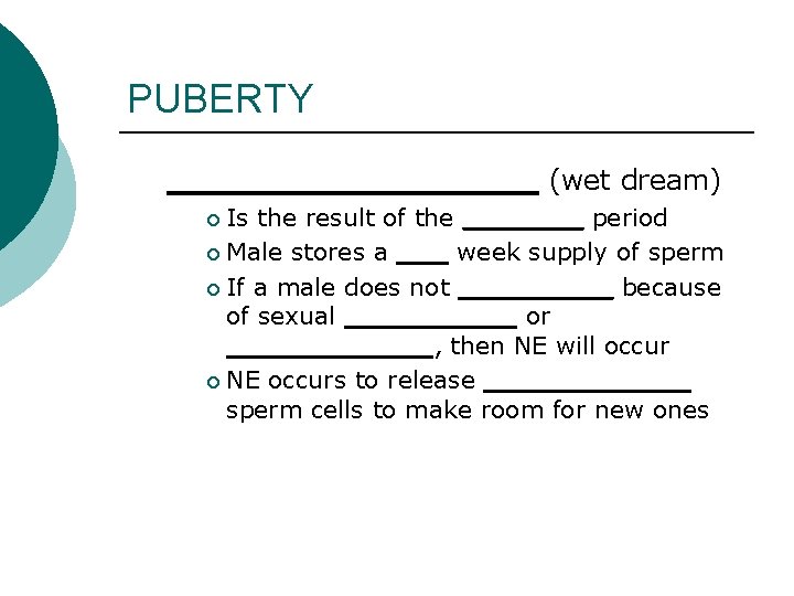 PUBERTY __________ (wet dream) Is the result of the _______ period ¡ Male stores