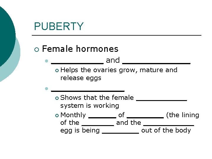 PUBERTY ¡ Female hormones l _____ and _______ ¡ l Helps the ovaries grow,