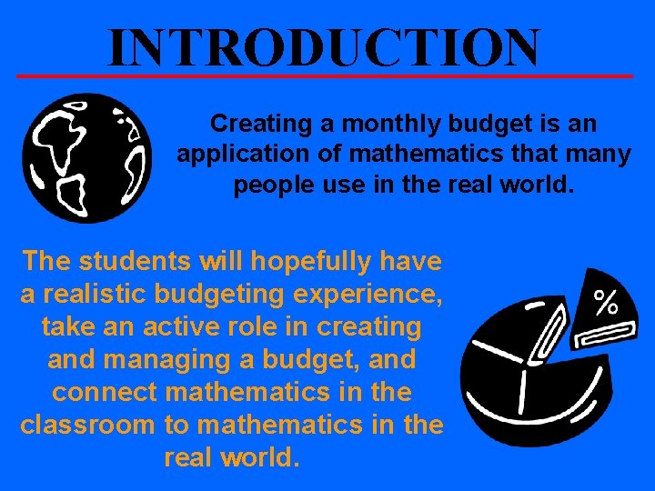 INTRODUCTION Creating a monthly budget is an application of mathematics that many people use