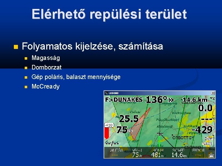 Elérhető repülési terület Folyamatos kijelzése, számítása Magasság Domborzat Gép poláris, balaszt mennyisége Mc. Cready