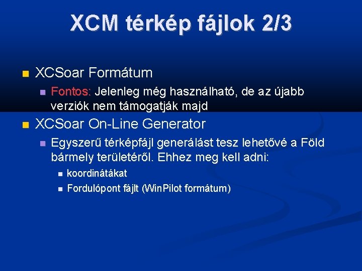 XCM térkép fájlok 2/3 XCSoar Formátum Fontos: Jelenleg még használható, de az újabb verziók