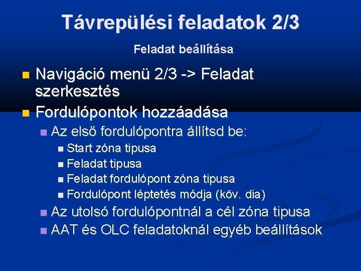 Távrepülési feladatok 2/3 Feladat beállítása Navigáció menü 2/3 -> Feladat szerkesztés Fordulópontok hozzáadása Az