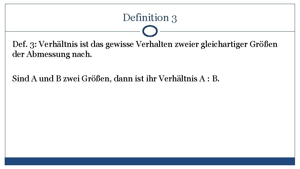 Definition 3 Def. 3: Verhältnis ist das gewisse Verhalten zweier gleichartiger Größen der Abmessung