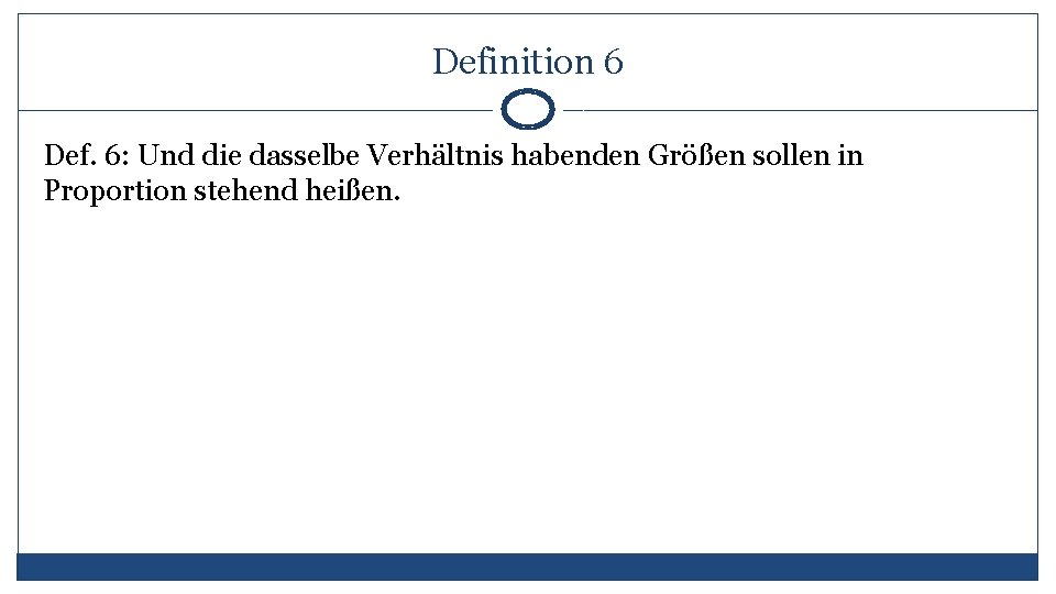 Definition 6 Def. 6: Und die dasselbe Verhältnis habenden Größen sollen in Proportion stehend