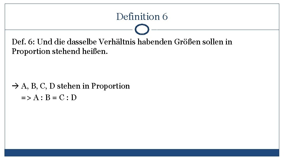 Definition 6 Def. 6: Und die dasselbe Verhältnis habenden Größen sollen in Proportion stehend