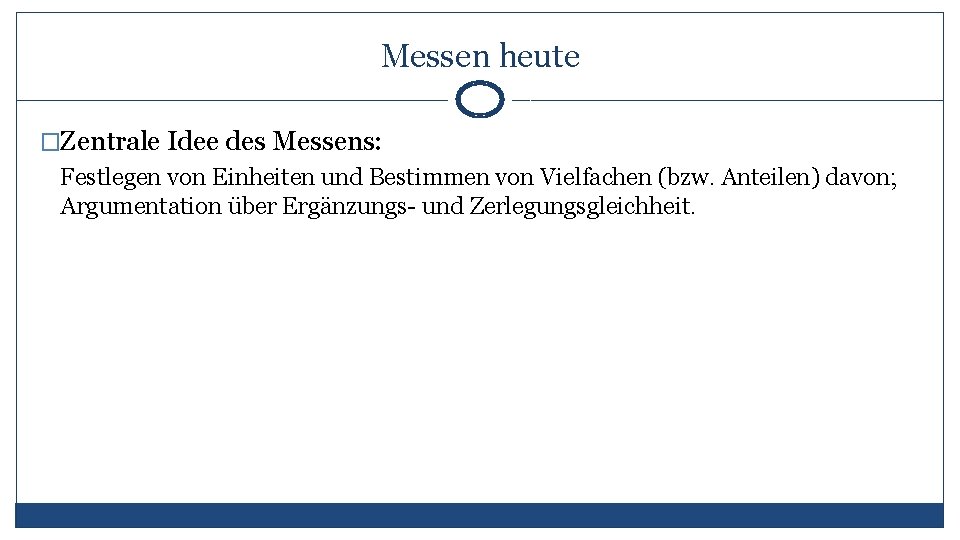 Messen heute �Zentrale Idee des Messens: Festlegen von Einheiten und Bestimmen von Vielfachen (bzw.