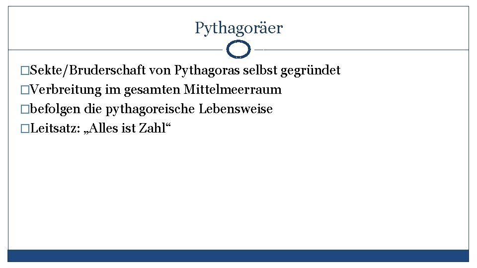 Pythagoräer �Sekte/Bruderschaft von Pythagoras selbst gegründet �Verbreitung im gesamten Mittelmeerraum �befolgen die pythagoreische Lebensweise