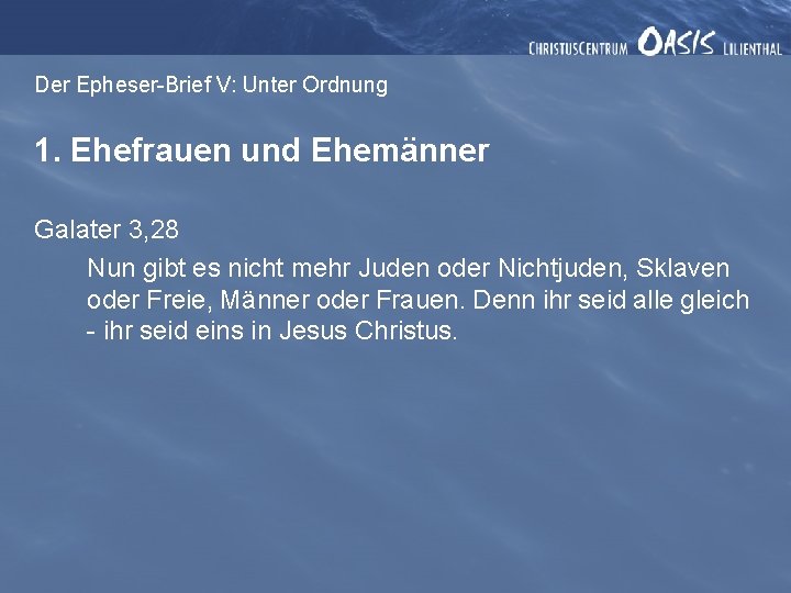 Der Epheser-Brief V: Unter Ordnung 1. Ehefrauen und Ehemänner Galater 3, 28 Nun gibt