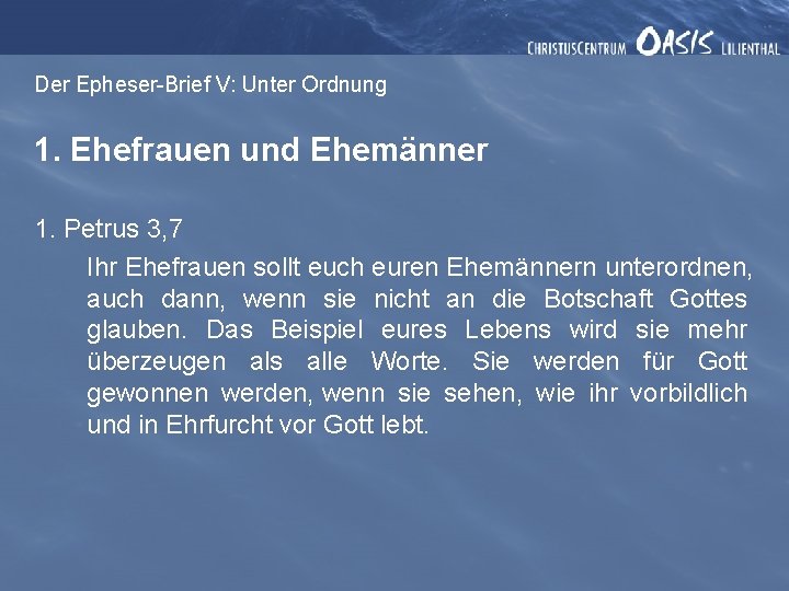 Der Epheser-Brief V: Unter Ordnung 1. Ehefrauen und Ehemänner 1. Petrus 3, 7 Ihr