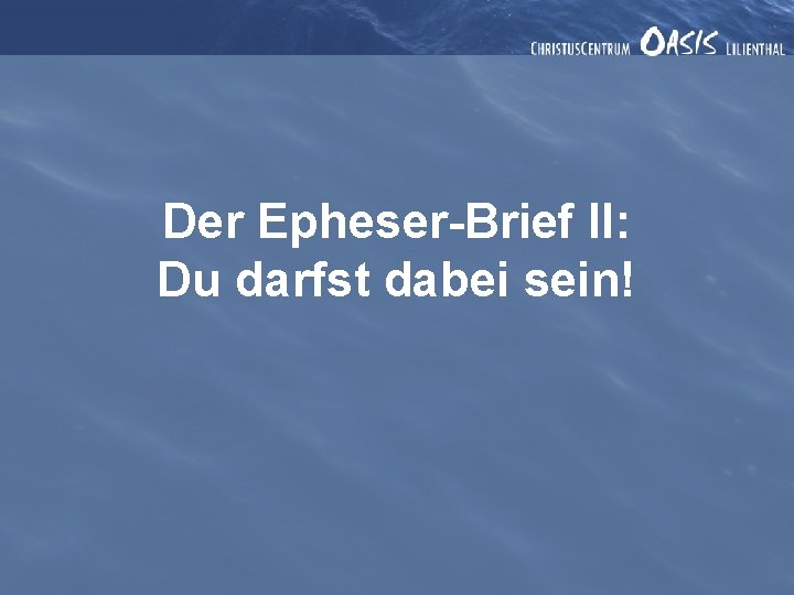 Der Epheser-Brief II: Du darfst dabei sein! 