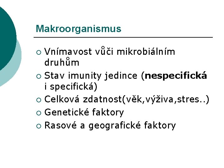 Makroorganismus Vnímavost vůči mikrobiálním druhům ¡ Stav imunity jedince (nespecifická i specifická) ¡ Celková