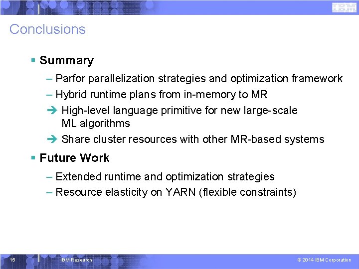 Conclusions § Summary – Parfor parallelization strategies and optimization framework – Hybrid runtime plans