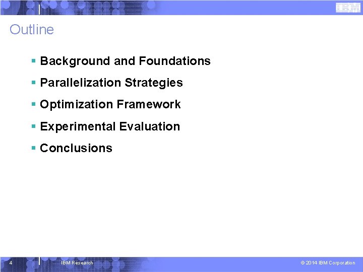 Outline § Background and Foundations § Parallelization Strategies § Optimization Framework § Experimental Evaluation