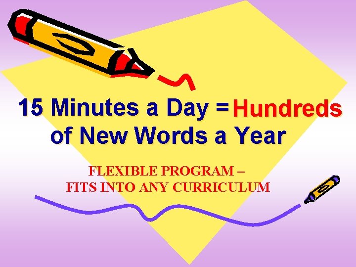 15 Minutes a Day = Hundreds of New Words a Year FLEXIBLE PROGRAM –