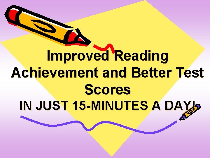 Improved Reading Achievement and Better Test Scores IN JUST 15 -MINUTES A DAY! 