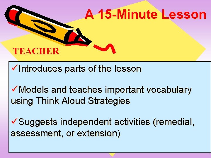 A 15 -Minute Lesson TEACHER üIntroduces parts of the lesson üModels and teaches important