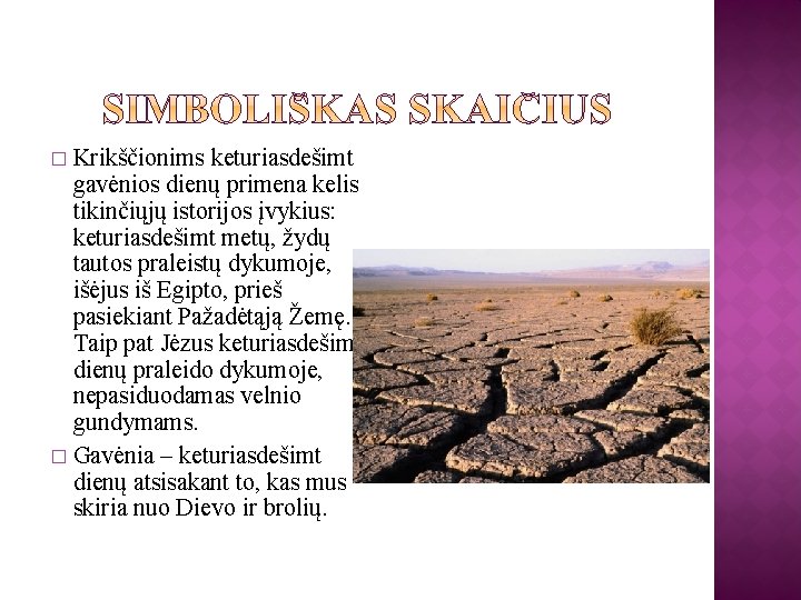 Krikščionims keturiasdešimt gavėnios dienų primena kelis tikinčiųjų istorijos įvykius: keturiasdešimt metų, žydų tautos praleistų