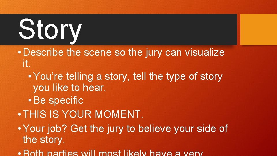 Story • Describe the scene so the jury can visualize it. • You’re telling