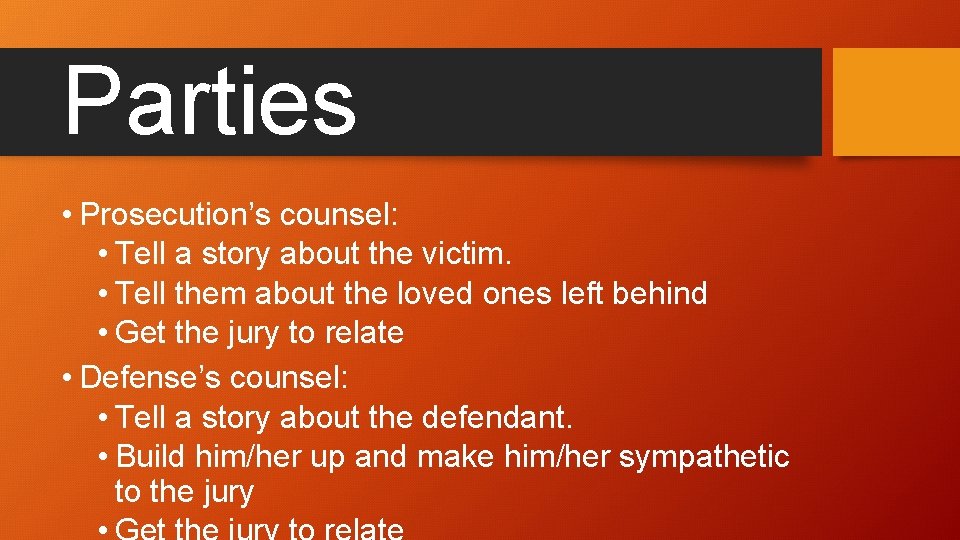 Parties • Prosecution’s counsel: • Tell a story about the victim. • Tell them