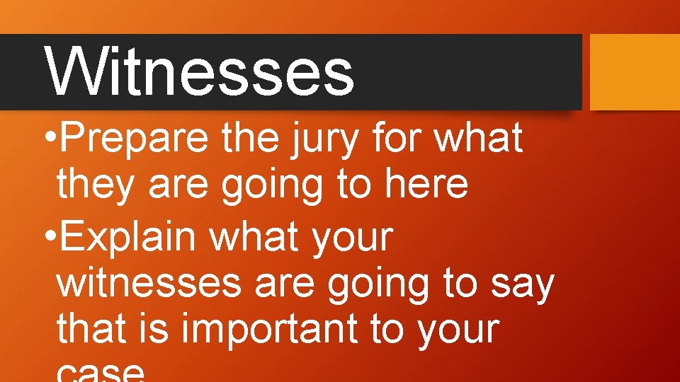 Witnesses • Prepare the jury for what they are going to here • Explain