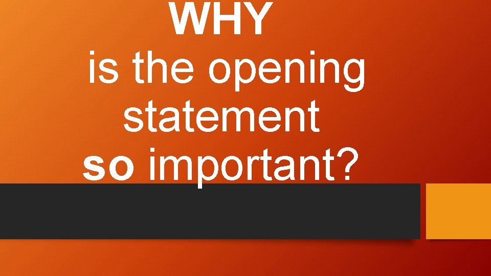 WHY is the opening statement so important? 