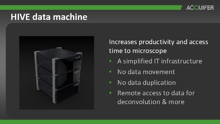 HIVE data machine Increases productivity and access time to microscope • A simplified IT HIVE data machine Increases productivity and access time to microscope • A simplified IT