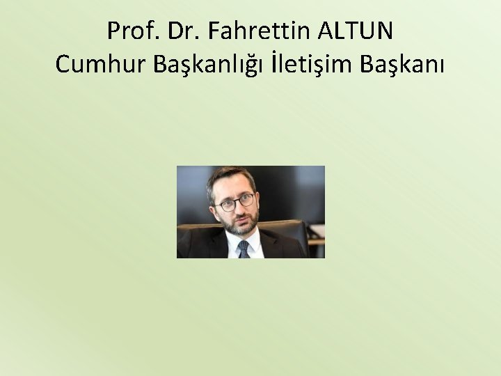 Prof. Dr. Fahrettin ALTUN Cumhur Başkanlığı İletişim Başkanı 