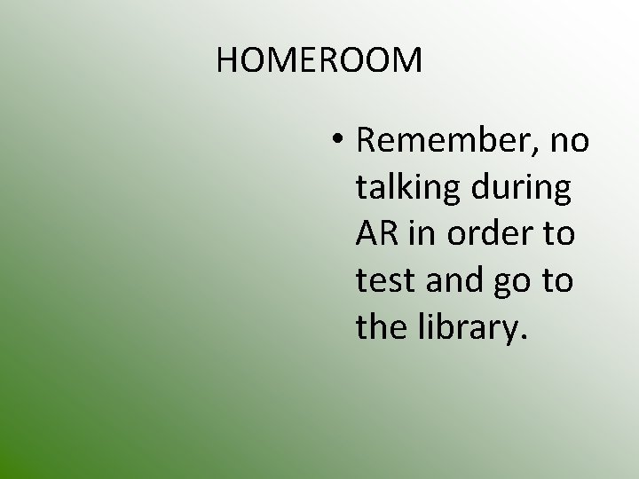 HOMEROOM • Remember, no talking during AR in order to test and go to