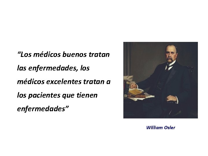 “Los médicos buenos tratan las enfermedades, los médicos excelentes tratan a los pacientes que