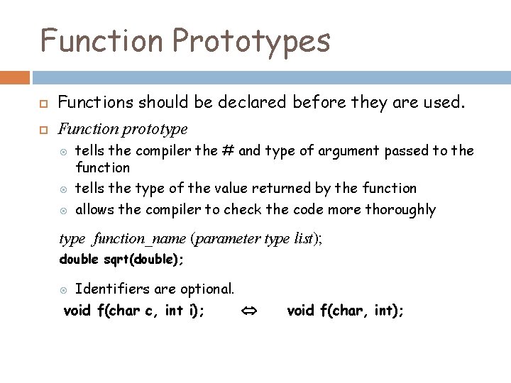 Function Prototypes Functions should be declared before they are used. Function prototype tells the Function Prototypes Functions should be declared before they are used. Function prototype tells the