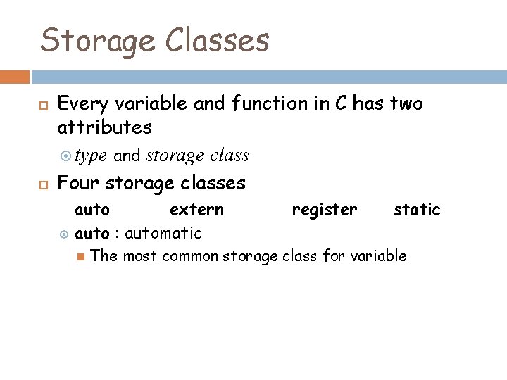 Storage Classes Every variable and function in C has two attributes type and storage Storage Classes Every variable and function in C has two attributes type and storage