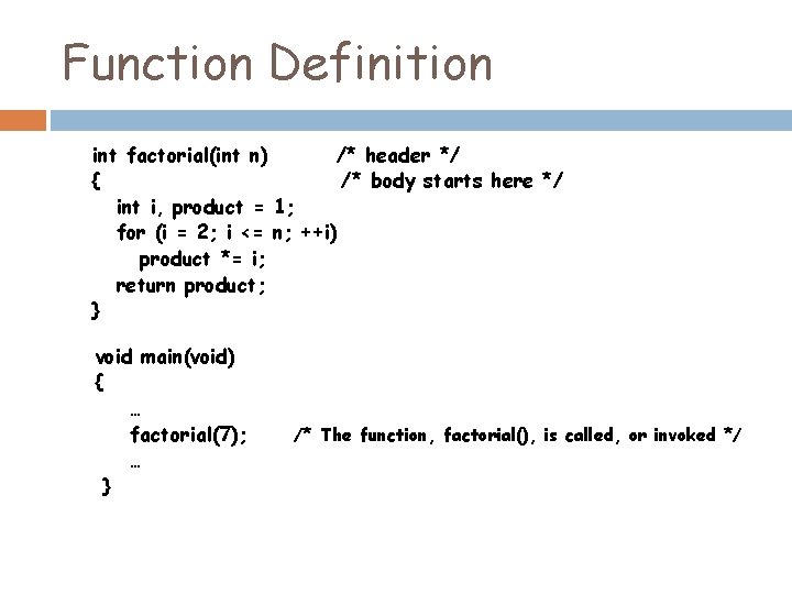 Function Definition int factorial(int n) /* header */ { /* body starts here */ Function Definition int factorial(int n) /* header */ { /* body starts here */