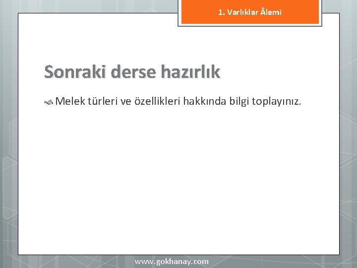 1. Varlıklar lemi Sonraki derse hazırlık Melek türleri ve özellikleri hakkında bilgi toplayınız. www.