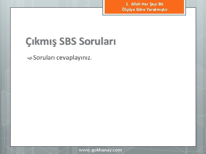 1. Allah Her Şeyi Bir Ölçüye Göre Yaratmıştır Çıkmış SBS Soruları cevaplayınız. www. gokhanay.