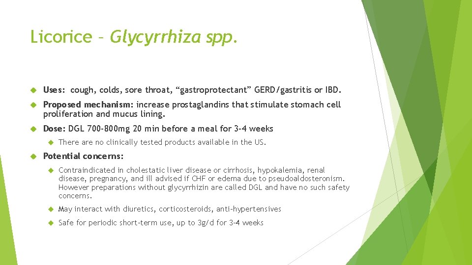 Licorice – Glycyrrhiza spp. Uses: cough, colds, sore throat, “gastroprotectant” GERD/gastritis or IBD. Proposed