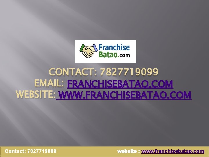 CONTACT: 7827719099 EMAIL: FRANCHISEBATAO. COM WEBSITE: WWW. FRANCHISEBATAO. COM Contact: 7827719099 website : www.