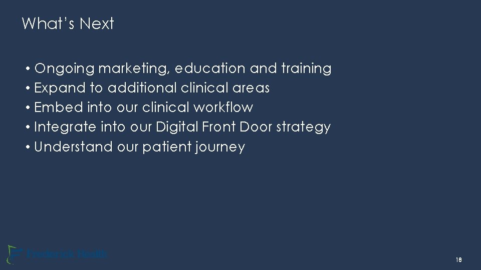 What’s Next • Ongoing marketing, education and training • Expand to additional clinical areas
