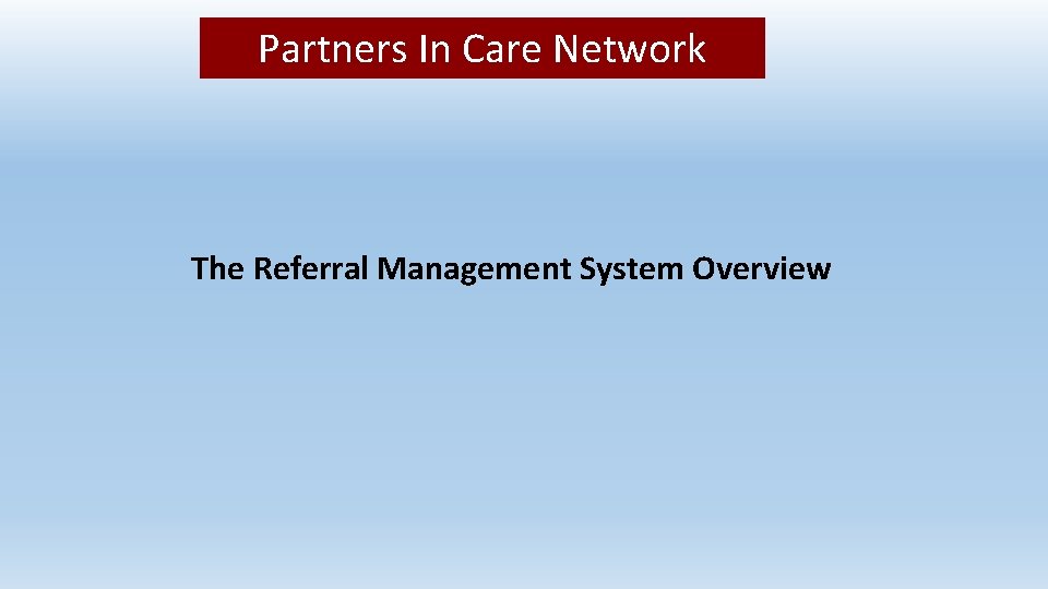 Partners In Care Network The Referral Management System Overview 