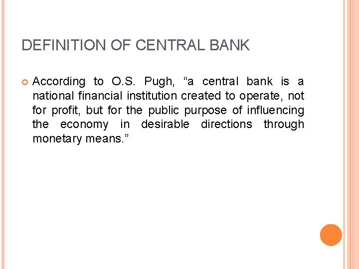 DEFINITION OF CENTRAL BANK According to O. S. Pugh, “a central bank is a