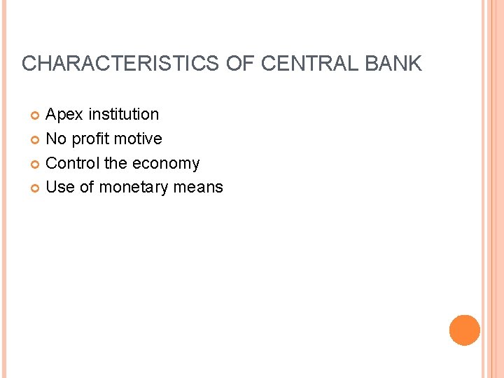 CHARACTERISTICS OF CENTRAL BANK Apex institution No profit motive Control the economy Use of
