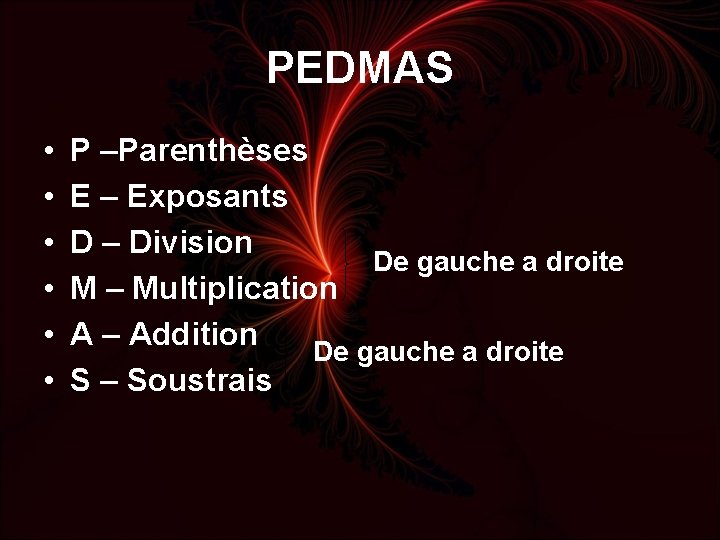 PEDMAS • • • P –Parenthèses E – Exposants D – Division De gauche