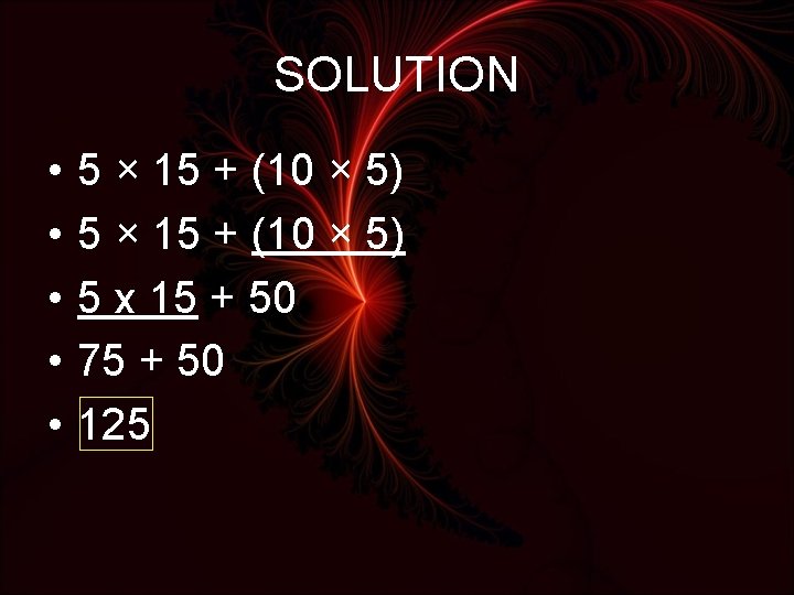 SOLUTION • • • 5 × 15 + (10 × 5) 5 x 15