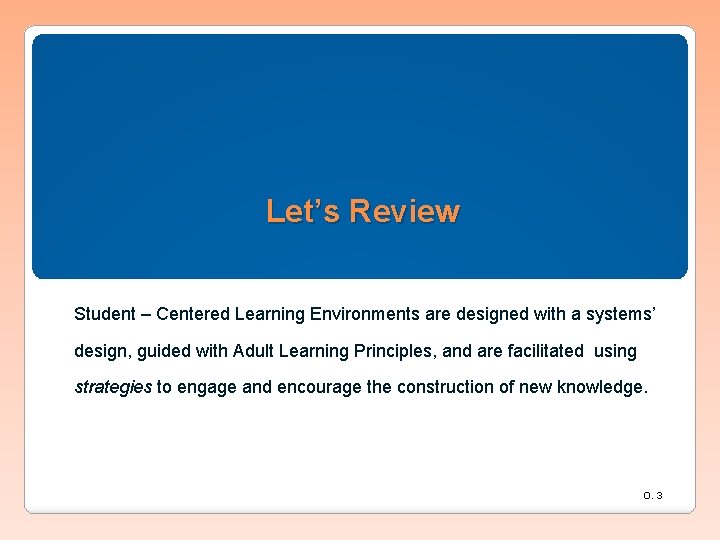 Let’s Review Student – Centered Learning Environments are designed with a systems’ design, guided