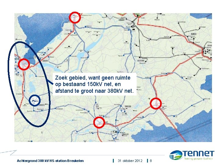 Zoek gebied, want geen ruimte op bestaand 150 k. V net, en afstand te