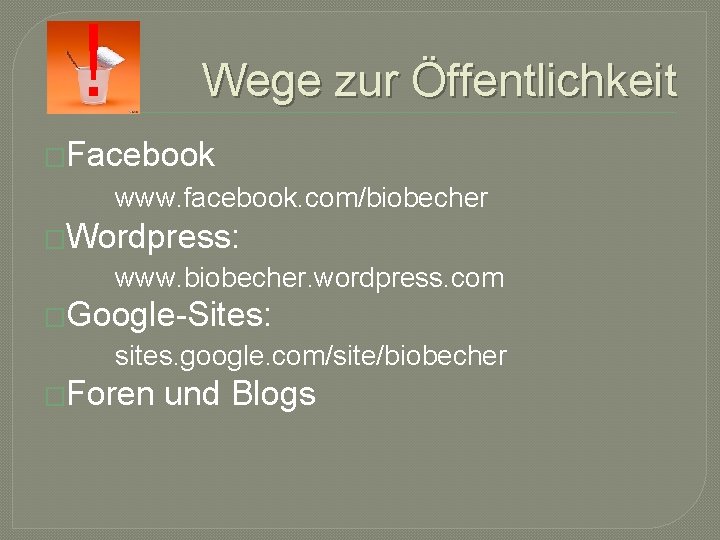 ! Wege zur Öffentlichkeit �Facebook www. facebook. com/biobecher �Wordpress: www. biobecher. wordpress. com �Google-Sites: